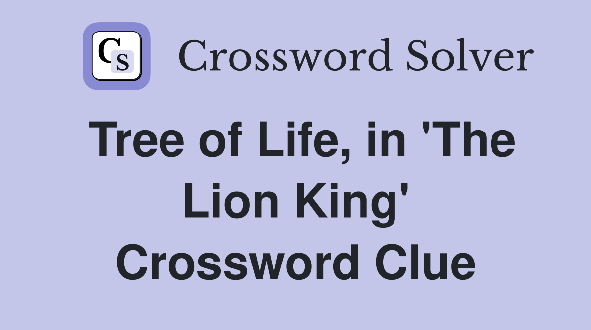 Tree of Life, in 'The Lion King' Crossword Clue Answers